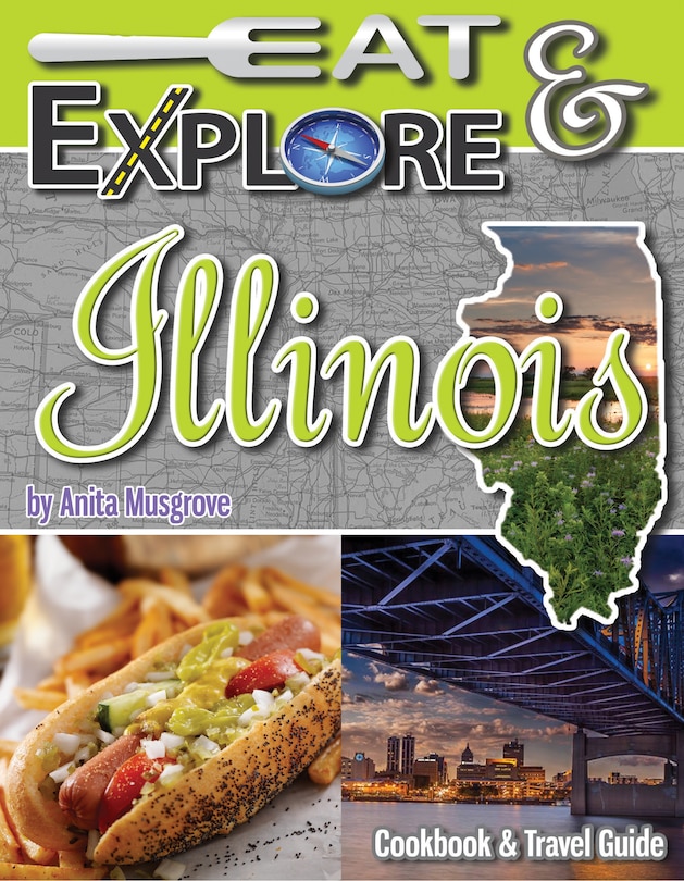 Eat & Explore Illinois: Cookbook and Travel Guide