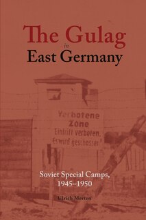 The Gulag in East Germany: Soviet Special Camps, 1945-1950