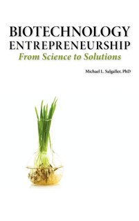Front cover_Biotechnology Entrepreneurship From Science To Solutions -- Start-up, Company Formation And Organization, Team, Intellectual Property, Financing, Partnering, Licensing And Technology Transfer, Regulatory Affairs, Reimbursement, Exit