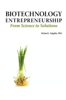 Couverture_Biotechnology Entrepreneurship From Science To Solutions -- Start-up, Company Formation And Organization, Team, Intellectual Property, Financing, Part