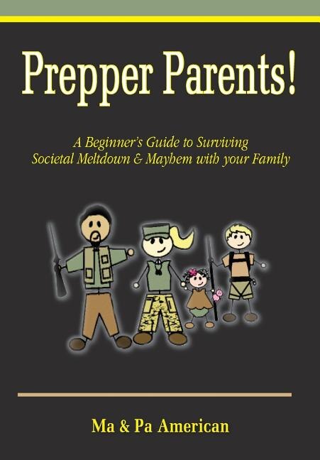 Front cover_Prepper Parents! a Beginner's Guide to Surviving Societal Meltdown & Mayhem with Your Family
