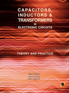 Capacitors, Inductors And Transformers In Electronic Circuits (analog Electronics Series)