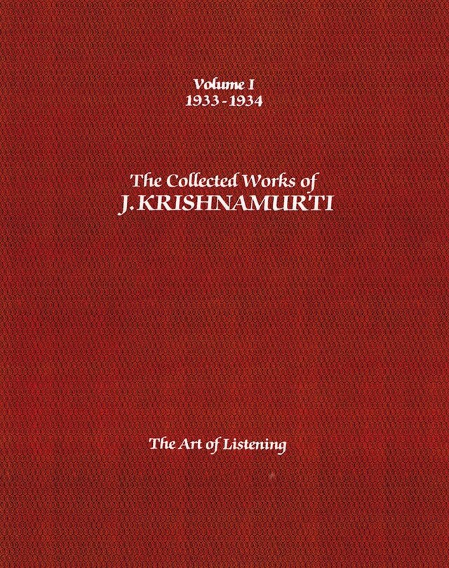 The Collected Works of J.Krishnamurti  - Volume I 1933-1934: The Art Of Listening