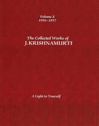 The Collected Works of J.Krishnamurti - Volume X 1956-1957: A Light To Yourself