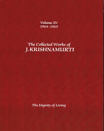 The Collected Works of J.Krishnamurti -Volume XV  1964-1965: The Dignity Of Living