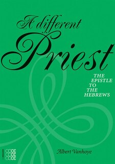 A Different Priest: The Epistle To The Hebrews