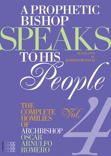 A Prophetic Bishop Speaks To His People (vol. 4): Volume 4 - Complete Homilies Of Oscar Romero