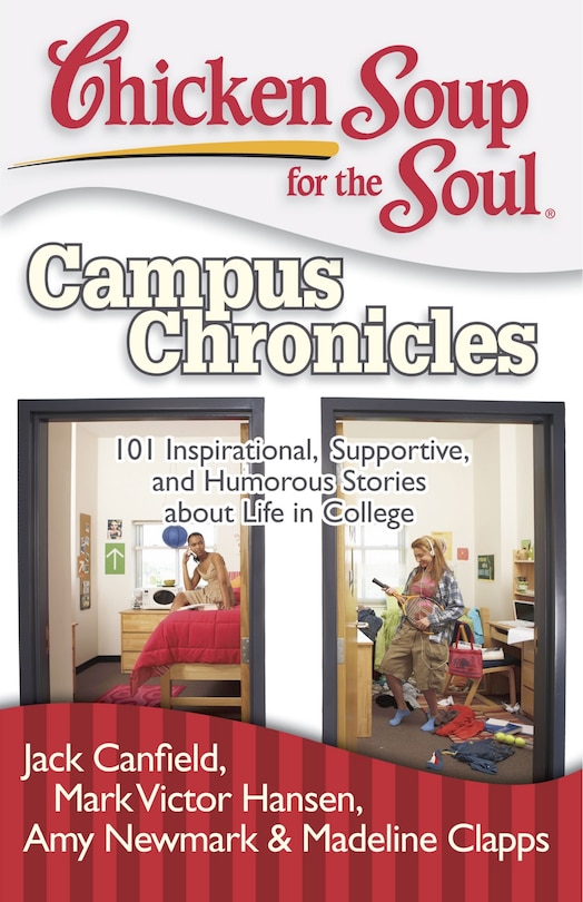 Chicken Soup for the Soul: Campus Chronicles: 101 Inspirational, Supportive, and Humorous Stories about Life in College