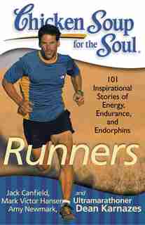 Chicken Soup for the Soul: Runners: 101 Inspirational Stories of Energy, Endurance, and Endorphins by Jack Canfield