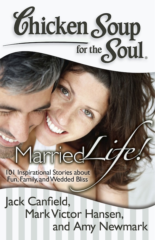 Chicken Soup for the Soul: Married Life!: 101 Inspirational Stories about Fun, Family, and Wedded Bliss