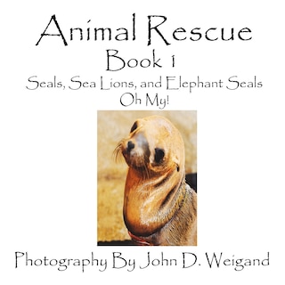 Couverture_Animal Rescue, Book 1, Seals, Sea Lions And Elephant Seals, Oh My!