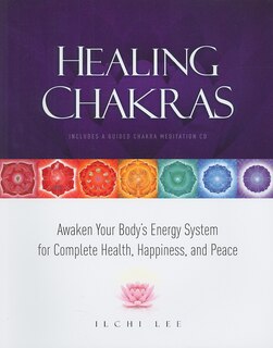 Healing Chakras: Awaken Your Body's Energy System for Complete Health, Happiness, and Peace