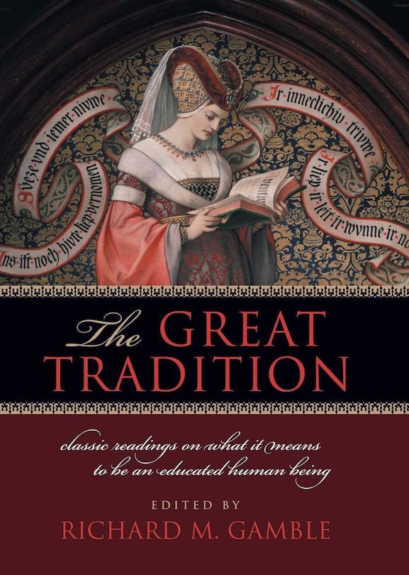 The Great Tradition Classic Readings On What It Means To Be An Educated Human Being Richard Gamble
