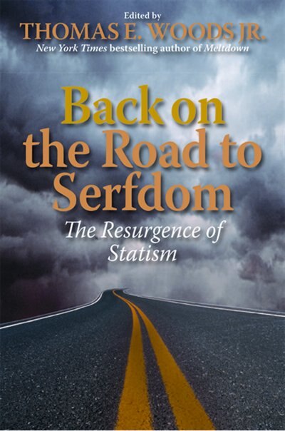 BACK ON THE ROAD TO SERFDOM: The Resurgence of Statism by Thomas Woods
