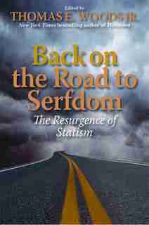 BACK ON THE ROAD TO SERFDOM: The Resurgence of Statism by Thomas Woods