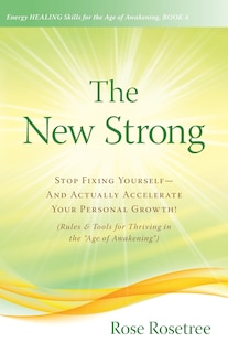 The New Strong: Stop Fixing Yourself-And Actually Accelerate Your Personal Growth! (Rules & Tools for Thriving in the Age of Awakening)