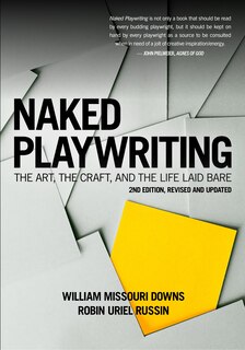 Naked Playwriting, 2nd Edition Revised and Updated: The Art, the Craft, and the Life Laid Bare: The Art, the Craft, and the Life Laid Bare