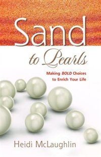Sand To Pearls: Making Bold Choices To Enrich Your Life