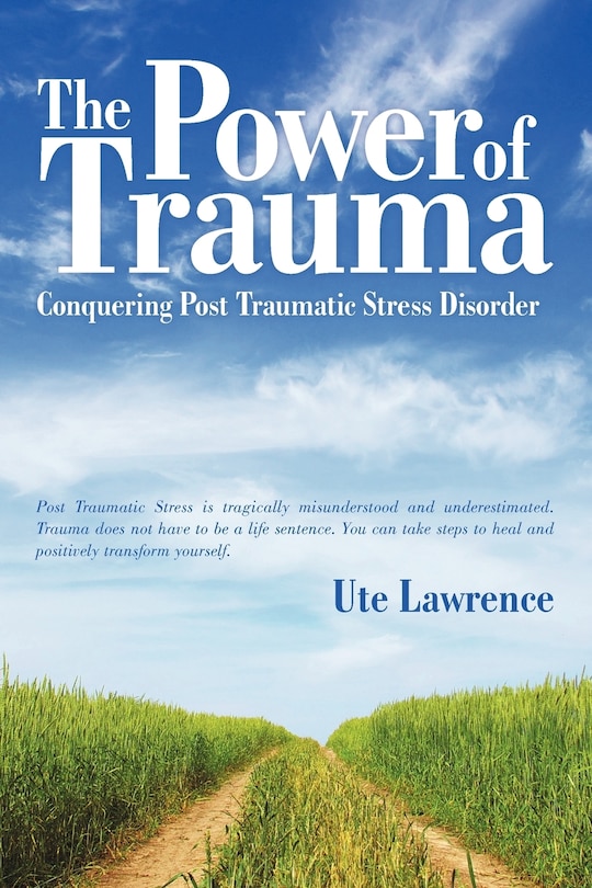 The Power of Trauma: Conquering Post Traumatic Stress Disorder