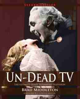 Un-Dead TV: The Ultimate Guide to Vampire Television by Brad Middleton