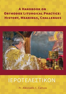 ΙΕΡΟΤΕΛΕΣΤΙΚΟΝ A Handbook on Orthodox Liturgical Practice: History, Meanings, Challenges
