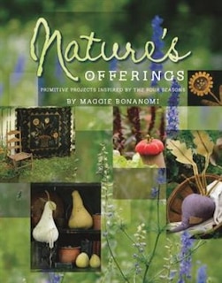 Nature's Offerings: Primitive Projects Inspired By The Four Seasons