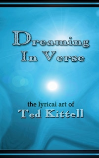 DREAMING IN VERSE: the lyrical art of Ted Kittell