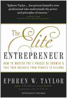 The Elite Entrepreneur: How to Master the 7 Phases of Growth & Take Your Business from Pennies to Billions by Ephren W. Taylor