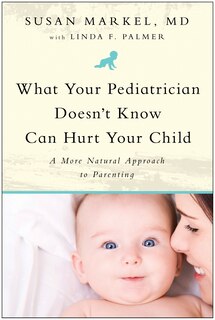 Front cover_What Your Pediatrician Doesn't Know Can Hurt Your Child