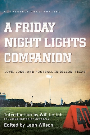 A Friday Night Lights Companion: Love, Loss, and Football in Dillon, Texas