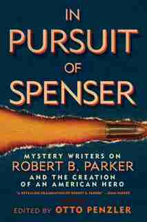 In Pursuit of Spenser: Mystery Writers on Robert B. Parker and the Creation of an American Hero by Otto Penzler