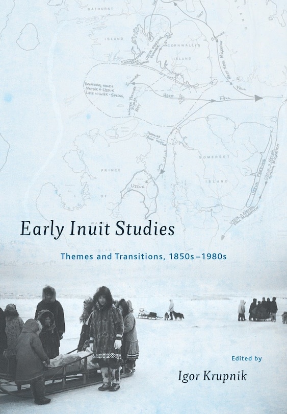 Early Inuit Studies: Themes And Transitions, 1850s-1980s