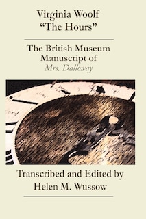 Virginia Woolf The Hours. The British Museum Manuscript of _Mrs. Dalloway_: The British Museum Manuscript of Mrs. Dalloway