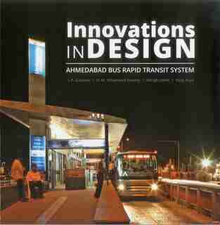 Innovations In Design: Ahmedabad Bus Rapid Transit System by I. P. Gautam