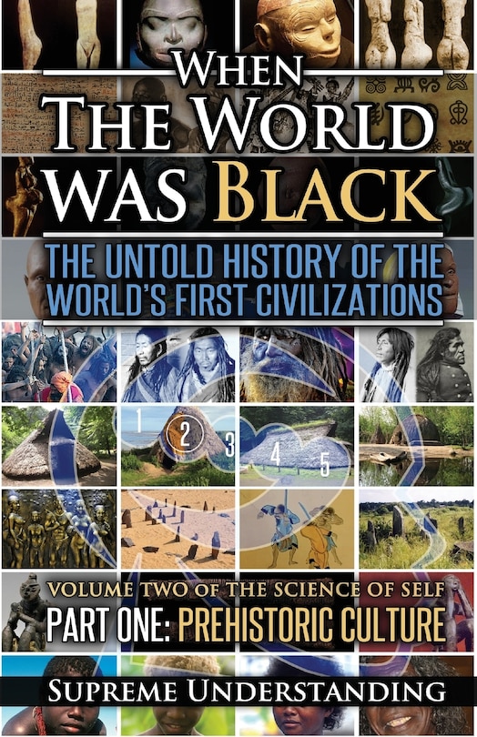 When The World Was Black, Part One: The Untold History of the World's First Civilizations Prehistoric Culture