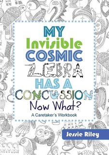 Front cover_My Invisible Cosmic Zebra Has a Concussion - Now What?