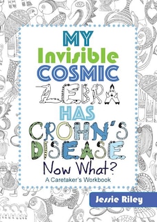 My Invisible Cosmic Zebra Has Crohn's Disease - Now What?