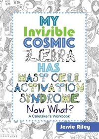 Front cover_My Invisible Cosmic Zebra Has Mast Cell Activation Syndrome - Now What?