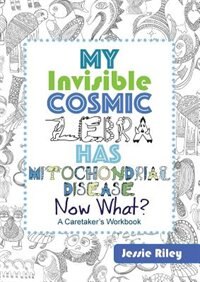 My Invisible Cosmic Zebra Has Mitochondrial Disease - Now What?