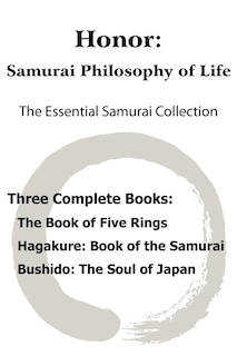 Honor: Samurai Philosophy of Life - The Essential Samurai Collection; The Book of Five Rings, Hagakure: The Way of the Samurai, Bushido: The Soul of Japan.