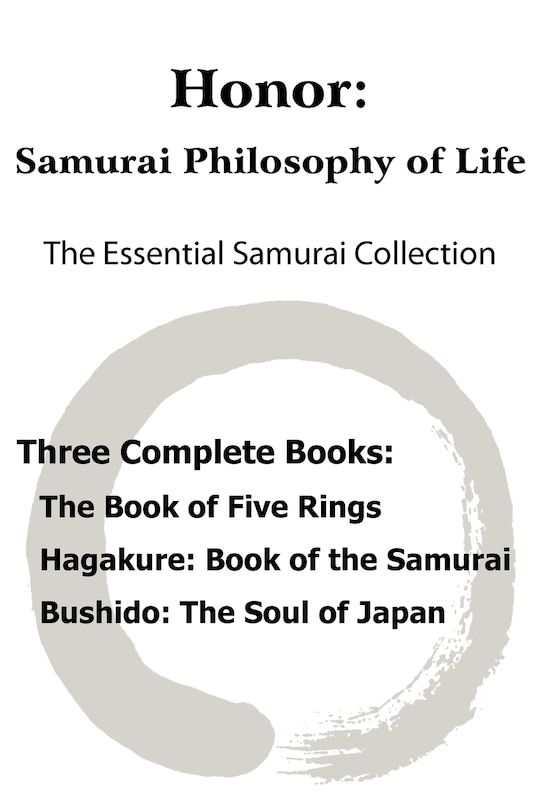 Honor: Samurai Philosophy of Life - The Essential Samurai Collection; The Book of Five Rings, Hagakure: The Way of the Samurai, Bushido: The Soul of Japan.