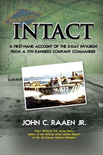 Intact: A First-Hand Account of the D-Day Invasion from a 5th Rangers Company Commander