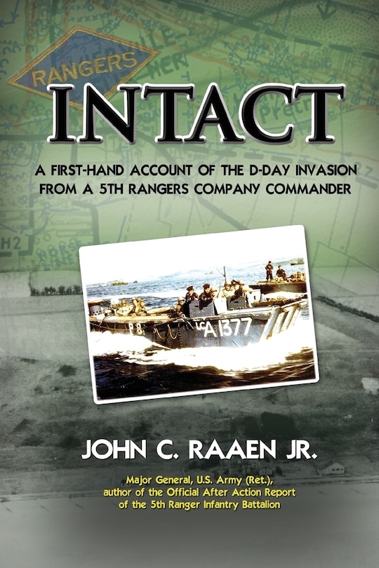 Intact: A First-Hand Account of the D-Day Invasion from a 5th Rangers Company Commander