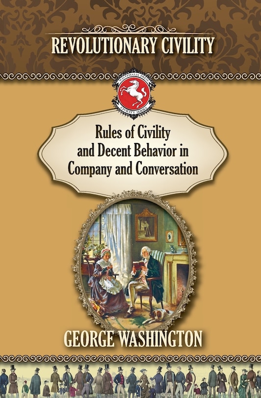 Rules of Civility and Decent Behavior In Company and Conversation: Revolutionary Civility