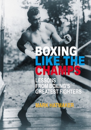 Boxing Like The Champs: Lessons From Boxing's Greatest Fighters