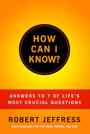 HOW CAN I KNOW?: Answers To Life's 7 Most Important Questions