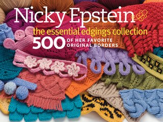 Nicky Epstein The Essential Edgings Collection: 500 of Her Favorite Original Borders