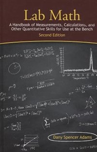 Lab Math: A Handbook Of Measurements, Calculations, And Other Quantitative Skills For Use At The Bench