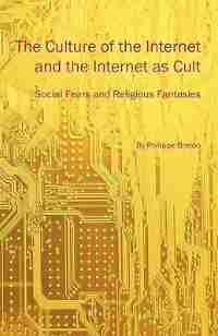 The Culture Of The Internet And The Internet As Cult: Social Fears And Religious Fantasies by Philippe Breton