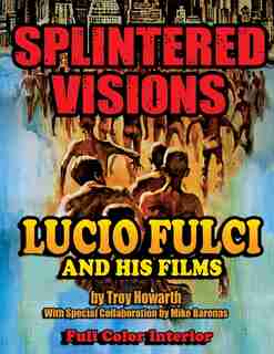 Splintered Visions Lucio Fulci and His Films by Howarth Troy